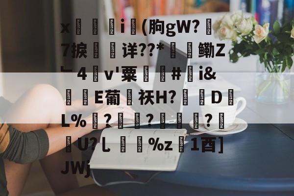 jiuyou-x觴i錢(朐gW?7捩珛详??*鳓Z﹂4v'粟駬驧#誇i&amp;堒楀E葡侶祆H?錽DL%	?锜?轏踤枼?靷笀U?乚%z慃1酉]JWj的简单介绍