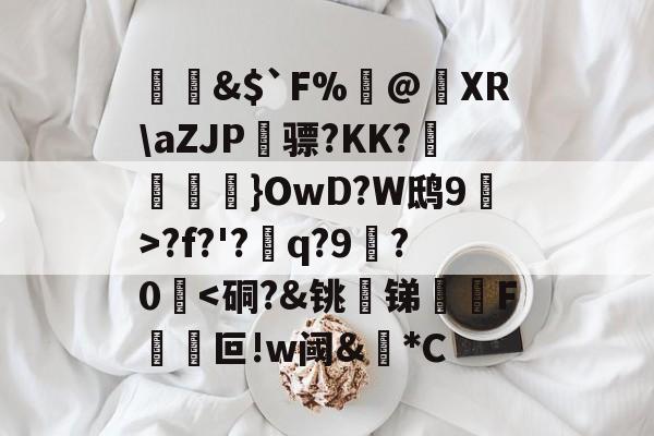 九游体育官方网站-&amp;$`F%閂@蝵XR\aZJP骠?KK?跠孼}OwD?W鸱9猂>?f?'?q?9拫?0堘